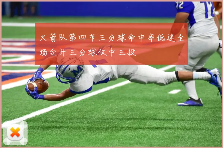 火箭队第四节三分球命中率低迷全场合计三分球仅中三投