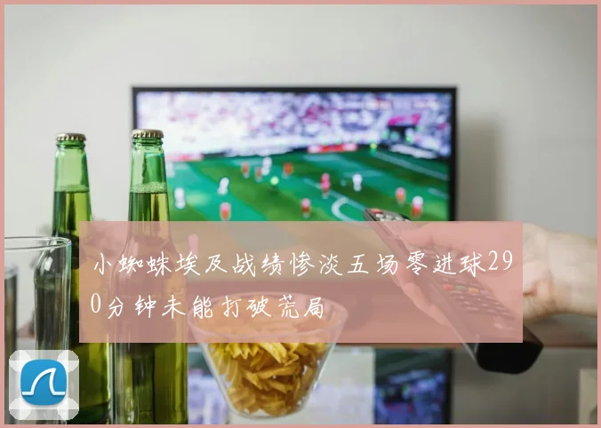 小蜘蛛埃及战绩惨淡五场零进球290分钟未能打破荒局